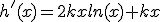 h'(x)=2kxln(x)+kx