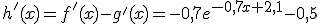 h'(x)=f'(x)-g'(x)=-0,7e^{-0,7x+2,1}-0,5