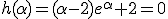 h(\alpha)=(\alpha-2)e^\alpha+2=0