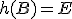 h(B)=E