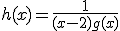 h(x) = \fr{1}{(x-2)g(x)}