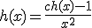 h(x) = \frac{ch(x) - 1}{x^2}