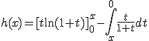 h(x)=[t\ln(1+t)]_0^x-\Bigint_x^0\frac{t}{1+t}dt