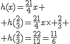h(x)=\frac{21}{4}x
 \\ h(\frac{2}{3})=\frac{21}{4}x\times \frac{2}{3}
 \\ h(\frac{2}{3})=\frac{22}{12}=\frac{11}{6}