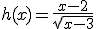 h(x)=\frac{x-2}{\sqrt{x-3}}
