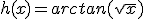h(x)=arctan(\sqrt{x})