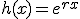 h(x)=e^{rx}