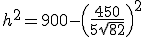 h^2=900-\left(\frac{450}{5\sqrt{82}}\right)^2