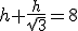 h+\frac{h}{\sqrt{3}}=8