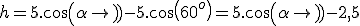 h = 5.cos(\alpha) - 5.cos(60^o) = 5.cos(\alpha) - 2,5