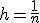 h=\frac{1}{n}