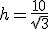 h=\frac{10}{\sqrt{3}}
