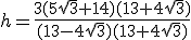 h=\frac{3(5\sqrt{3}+14)(13+4\sqrt{3})}{(13-4\sqrt{3})(13+4\sqrt{3})}