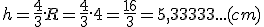 h=\frac{4}{3}.R=\frac{4}{3}.4=\frac{16}{3}=5,33333...(cm)