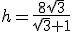h=\frac{8\sqrt{3}}{\sqrt{3}+1}
