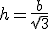 h=\frac{b}{\sqrt{3}}