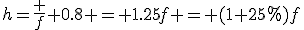 h=\frac f {0.8} = 1.25f = (1+25%)f