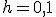 h=0,1
