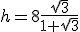 h=8\frac{\sqrt{3}}{1+\sqrt{3}}