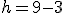 h=9-3