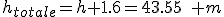 h_{totale}=h+1.6=43.55\quad m