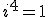 i^4=1