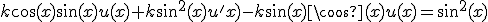 k\cos(x)\sin(x)u(x)+k\sin^2(x)u^'(x)-k\sin(x)\cos(x)u(x)=\sin^2(x)