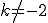 k\not=-2