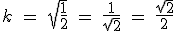 k \ = \ \sqrt{\fra{1}{2}} \ = \ \fra{1}{\sqrt 2} \ = \ \fra{\sqrt 2}{2}