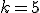 k = 5