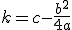 k = c - \frac{b^2}{4a}