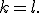 k = l.