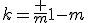 k=\frac m{1-m}