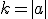 k=|a|