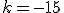 k=-15