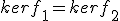 ker f_1 = ker f_2