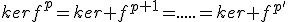 kerf^p=ker f^{p+1}=.....=ker f^{p'
