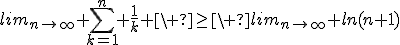 lim_{n\to\infty} \sum_{k=1}^n \frac{1}{k} \ \geq\ lim_{n\to\infty} ln(n+1)