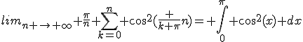 lim_{n \rightarrow \infty} \frac{\pi}{n} \sum_{k=0}^n cos^2(\frac {k \pi}{n})= \int_0^\pi cos^2(x) dx
