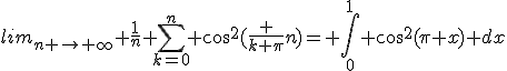 lim_{n \rightarrow \infty} \frac{1}{n} \sum_{k=0}^n cos^2(\frac {k \pi}{n})= \int_0^1 cos^2(\pi x) dx