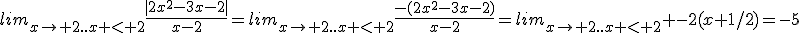 lim_{x\to 2..x < 2}\frac{|2x^2-3x-2|}{x-2}=lim_{x\to 2..x < 2}\frac{-(2x^2-3x-2)}{x-2}=lim_{x\to 2..x < 2} -2(x+1/2)=-5