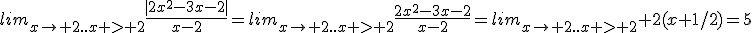 lim_{x\to 2..x > 2}\frac{|2x^2-3x-2|}{x-2}=lim_{x\to 2..x > 2}\frac{2x^2-3x-2}{x-2}=lim_{x\to 2..x > 2} 2(x+1/2)=5