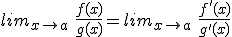 lim_{x\to a}\ \frac{f(x)}{g(x)} = lim_{x\to a}\ \frac{f'(x)}{g'(x)}
