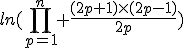 ln(\prod_{p=1}^{n} \frac{(2p+1)\times(2p-1)}{2p})