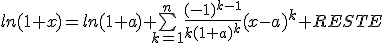 ln(1+x)=ln(1+a)+\bigsum_{k=1}^n\frac{(-1)^{k-1}}{k(1+a)^k}(x-a)^k+RESTE