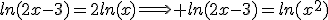 ln(2x-3)=2ln(x)\Longrightarrow ln(2x-3)=ln(x^{2})