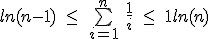 ln(n-1)\ \leq\ \bigsum_{i=1}^n\ \frac{1}{i}\ \leq\ 1 + ln(n)