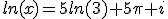 ln(x)=5ln(3)+5\pi i