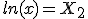 ln(x)=X_2