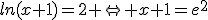 ln(x+1)=2 \Leftrightarrow x+1=e^2